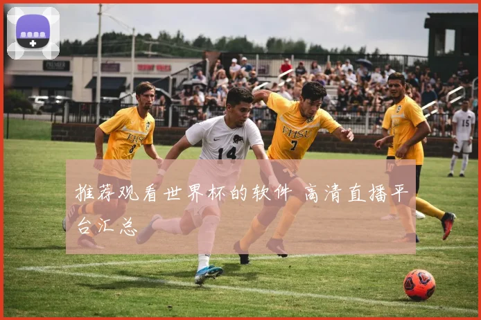 推荐观看世界杯的软件 高清直播平台汇总