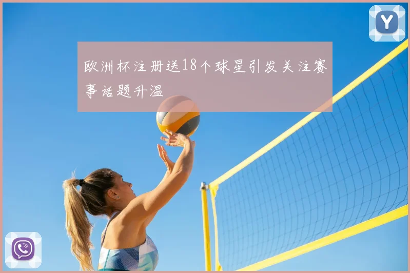 欧洲杯注册送18个球星引发关注赛事话题升温