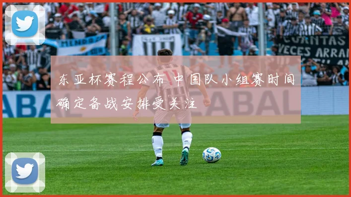 东亚杯赛程公布 中国队小组赛时间确定备战安排受关注