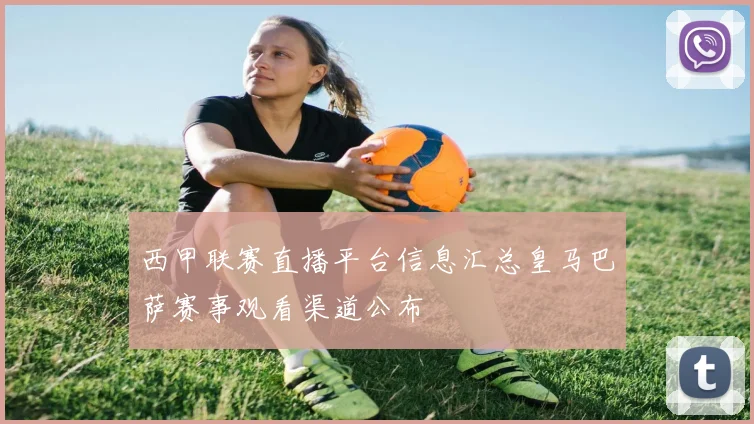 西甲联赛直播平台信息汇总皇马巴萨赛事观看渠道公布