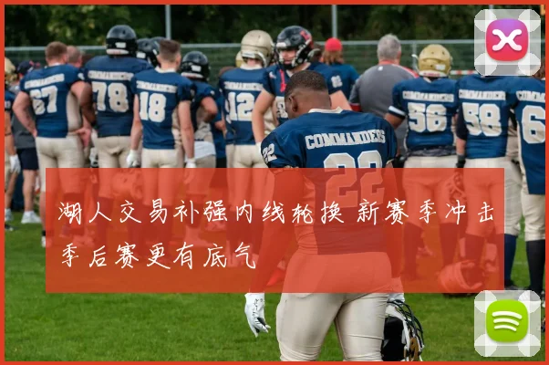 湖人交易补强内线轮换 新赛季冲击季后赛更有底气