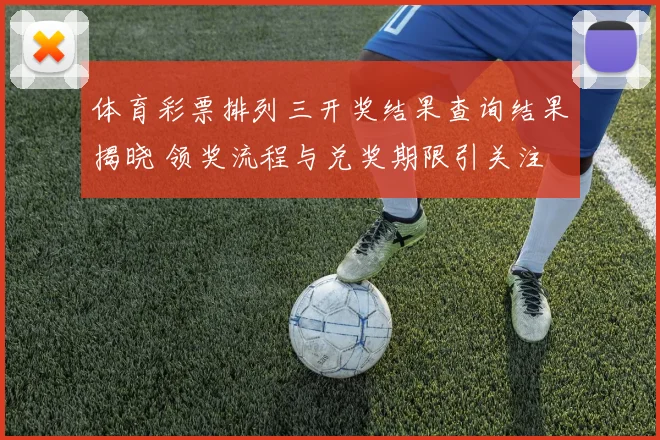 体育彩票排列三开奖结果查询结果揭晓 领奖流程与兑奖期限引关注
